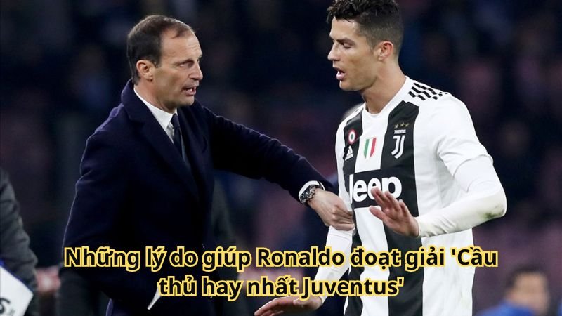 Những lý do giúp Ronaldo đoạt giải 'Cầu thủ hay nhất Juventus'